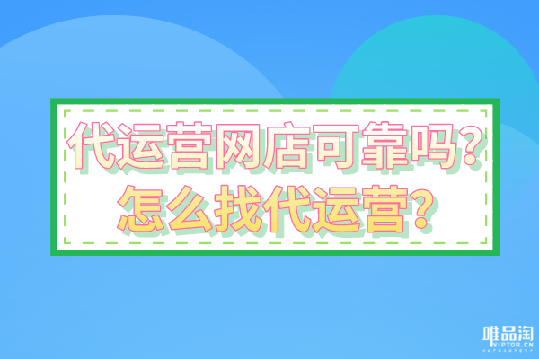 代運營網(wǎng)店可靠嗎？怎么找代運營？