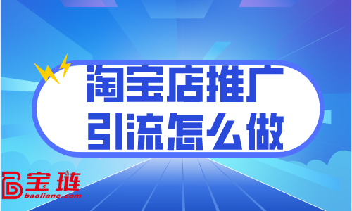 淘寶店推廣引流怎么做？