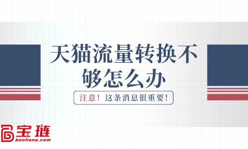 天貓流量轉換不夠怎么辦？怎樣提高流量轉化率？