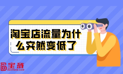 淘寶店流量為什么突然變低了？淘寶店被限流是什么原因？