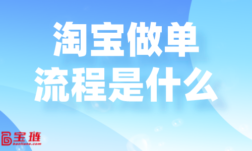 淘寶做單流程是什么？淘寶要怎么做單才好？