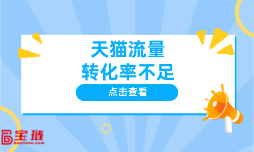 天貓流量轉(zhuǎn)化率不足？怎么辦？如何獲得精準(zhǔn)流量？