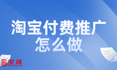 淘寶付費(fèi)推廣怎么做？付費(fèi)推廣效果如何？